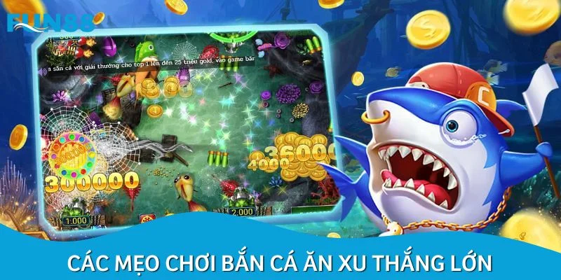 Các mẹo chơi bắn cá ăn xu thắng lớn