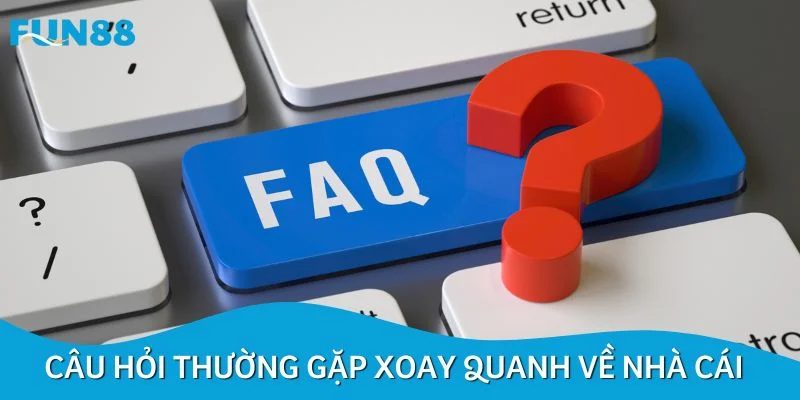 Câu hỏi thường gặp xoay quanh về nhà cái uy tín