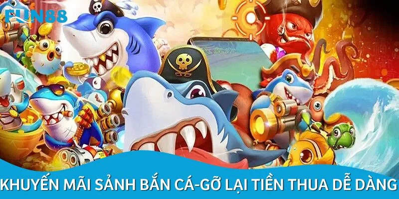 Khuyến mãi sảnh bắn cá - gỡ lại tiền thua hàng ngày dễ dàng